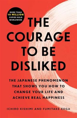 The Courage to Be Disliked - A Japanese Self-Help Novel About Acceptance and Overcoming Limiting Beliefs